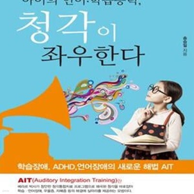 아이의 언어.학습능력, 청각이 좌우한다 (학습장애, ADHD, 언어장애의 새로운 해법 AIT)