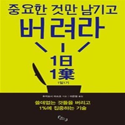 중요한 것만 남기고 버려라 (쓸데없는 것들을 버리고 1%에 집중하는 기술,1일 1기)