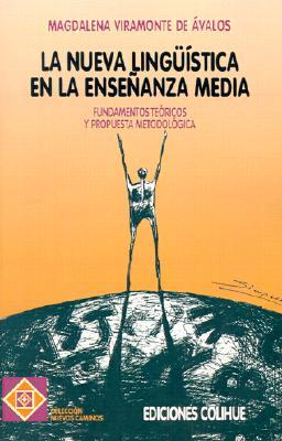 La Nueva Linguistica En La Ensenanza Media: Fundamentos Teoricos y Propuestas Metodologicas