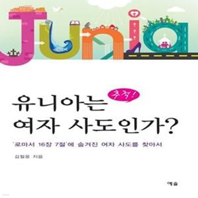 추적! 유니아는 여자 사도인가? (’로마서 16장 7절’에 숨겨진 여자 사도를 찾아서)