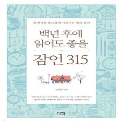 백년 후에 읽어도 좋을 잠언 315 (내 인생을 풍요롭게 가꿔주는 행복 잠언)