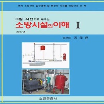 소방시설의 이해 1(2017) (현직 소방관의 실무경험 및 현장의 자료를 바탕으로 쓴 책)