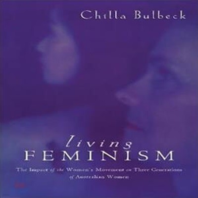 Living Feminism (The Impact of the Women's Movement on Three Generations of Australian Women)