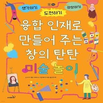 융합 인재로 만들어 주는 창의 탄탄 미술 놀이 (생각하기 도전하기 상상하기)