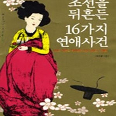 조선을 뒤흔든 16가지 연애사건 (신분과 사회를 뛰어넘은 조선 최대의 스캔들)