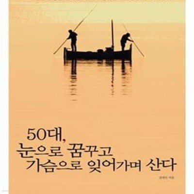 50대 눈으로 꿈꾸고 가슴으로 잊어가며 산다 (그네같은 인생을 살아온 이 시대 중년들의 진솔한 삶의 이야기)