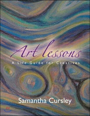 Art Lessons: A Life Guide For Creatives