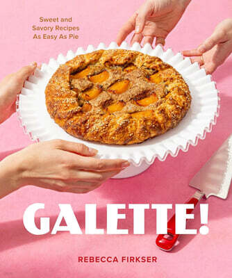 Galette!: Sweet and Savory Recipes as Easy as Pie
