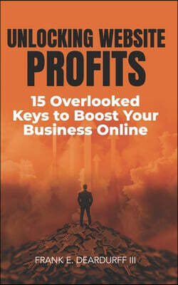 Unlocking Website Profits: 15 Overlooked Keys to Boost Your Business Online