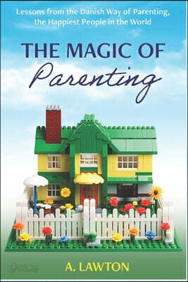 The Magic of Parenting: Lessons from the Danish Way of Parenting, the Happiest People in the World