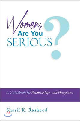 Women, Are You Serious?: A Guidebook for Relationships and Happiness