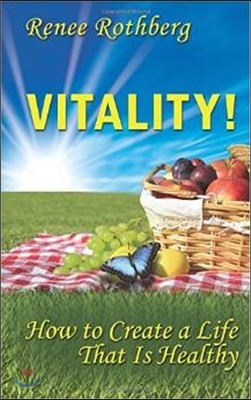 Vitality!: How to Create a Life That Is Healthy