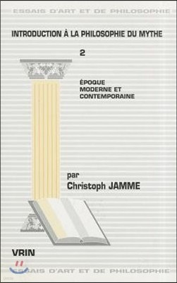 Introduction a la Philosophie Du Mythe Tome 2: Epoque Moderne Et Contemporaine