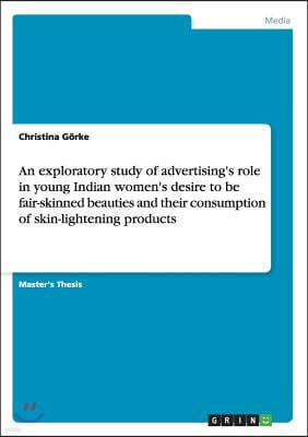 An exploratory study of advertising's role in young Indian women's desire to be fair-skinned beauties and their consumption of skin-lightening product