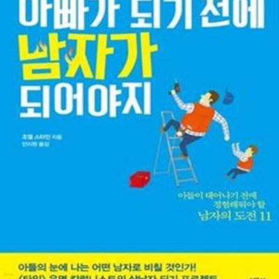 아빠가 되기 전에 남자가 되어야지 (아들이 태어나기 전에 경험해둬야 할 남자의 도전 11)