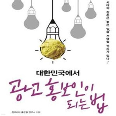 대한민국에서 광고 홍보인이 되는 법 (이 시대의 청춘은 ＇좋은 일＇을 선택할 권리가 있다!)