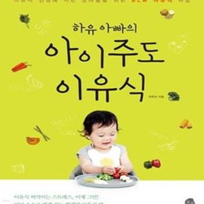 하유 아빠의 아이주도 이유식 (이유식 전쟁에 지친 엄마들을 위한 BLW 이유식 비법)