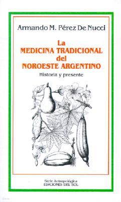 La Medicina Tradicional del Noroeste Argentino: Historia y Presente