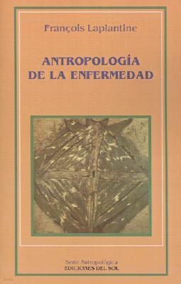 Antropologia de la Enfermedad: Estudio Etnologico de Los Sistemas de Representaciones Etiologicas y Terapeuticas En La Sociedad Occidental Contempora