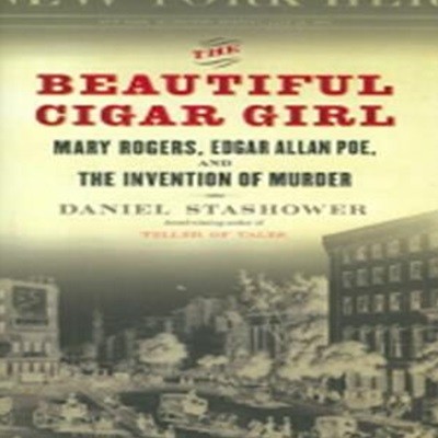 The Beautiful Cigar Girl (Hardcover) (Mary Rogers, Edgar Allan Poe, and the Invention of Murder)