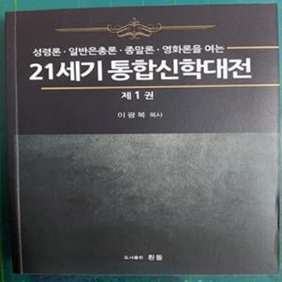 21세기 통합신학대전 제1권 - 성령론. 일반은총론. 종말론. 영화론을 여는 / 이광복 목사 / 흰돌