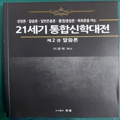 21세기 통합신학대전 제2권 - 말씀론 / 성령론. 말씀론. 일반은총론. 통합종말론. 목회론을 여는 / 이광복 목사 / 흰돌