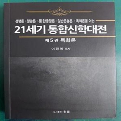 21세기 통합신학대전 제5권 - 목회론 / 성령론. 말씀론. 일반은총론. 통합종말론. 목회론을 여는 / 이광복 목사 / 흰돌