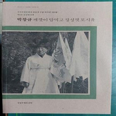 박창규 깨깟이 맘먹고 정성껏 모시유  / 국가무형문화재 전승자 구술 자서전 018 / 제9호 산별신제 / 국립무형유산원