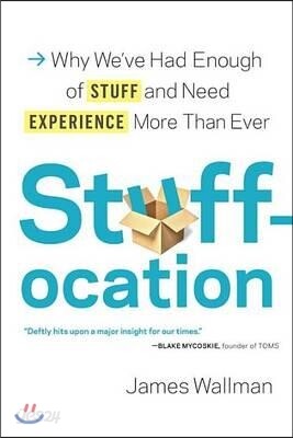 Stuffocation: Why We've Had Enough of Stuff and Need Experience More Than Ever