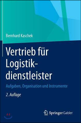 Vertrieb Fur Logistikdienstleister: Aufgaben, Organisation Und Instrumente