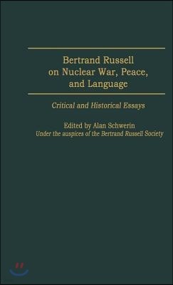 Bertrand Russell on Nuclear War, Peace, and Language: Critical and Historical Essays