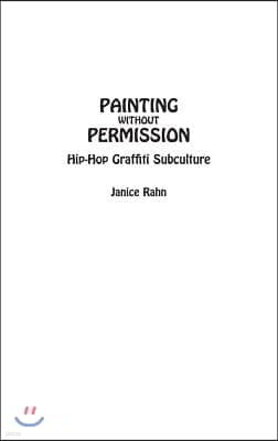 Painting without Permission: Hip-Hop Graffiti Subculture