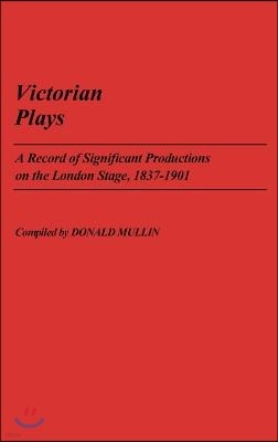 Victorian Plays: A Record of Significant Productions on the London Stage, 1837-1901