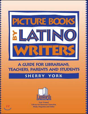 Picture Books by Latino Writers: A Guide for Librarians, Teachers, Parents, and Students