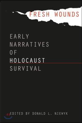 Fresh Wounds: Early Narratives of Holocaust Survival