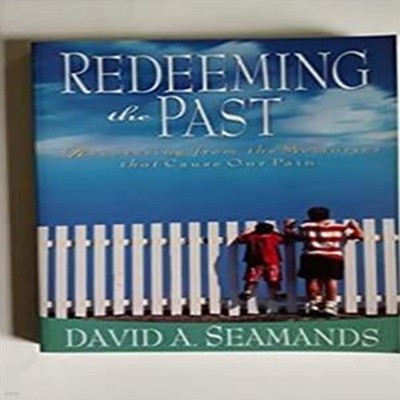 Redeeming the Past: Recovering from the Memories That Cause Our Pain / David A. Seamands, Victor Boo