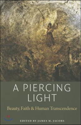 A Piercing Light: Beauty, Faith, and Human Transcendence