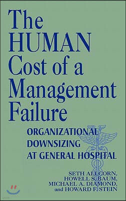 The Human Cost of a Management Failure: Organizational Downsizing at General Hospital