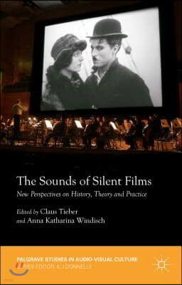 The Sounds of Silent Films: New Perspectives on History, Theory and Practice