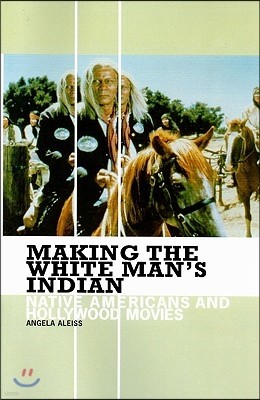 Making the White Man's Indian: Native Americans and Hollywood Movies