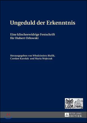 Ungeduld Der Erkenntnis: Eine Klischeewidrige Festschrift Fuer Hubert Orlowski