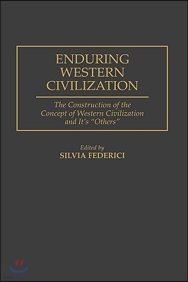 Enduring Western Civilization: The Construction of the Concept of Western Civilization and Its Others