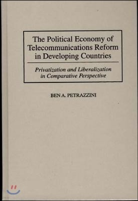 The Political Economy of Telecommunications Reform in Developing Countries: Privatization and Liberalization in Comparative Perspective