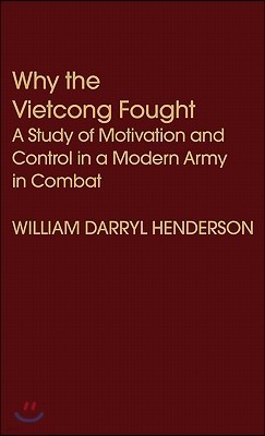 Why the Vietcong Fought: A Study of Motivation and Control in a Modern Army in Combat