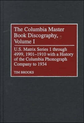 The Columbia Master Book Discography [4 Volumes]: U.S. Matrix Series 1 Through 4999 [4 Volumes]