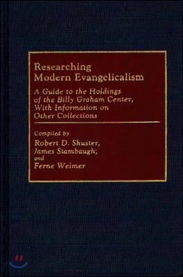Researching Modern Evangelicalism: A Guide to the Holdings of the Billy Graham Center, with Information on Other Collections