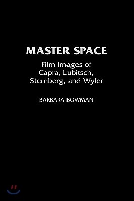 Master Space: Film Images of Capra, Lubitsch, Sternberg, and Wyler