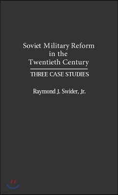 Soviet Military Reform in the Twentieth Century: Three Case Studies