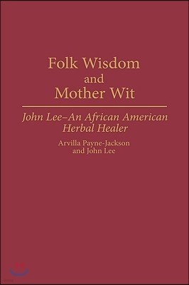 Folk Wisdom and Mother Wit: John Lee--An African American Herbal Healer
