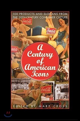 A Century of American Icons: 100 Products and Slogans from the 20th-Century Consumer Culture